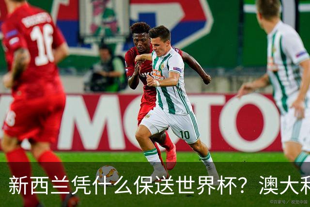 新西兰凭什么保送世界杯？澳大利亚凭什么还留亚洲？